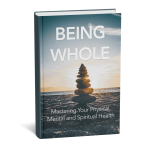 Being Whole: A Mind-Body-Spirit Guide to Healing