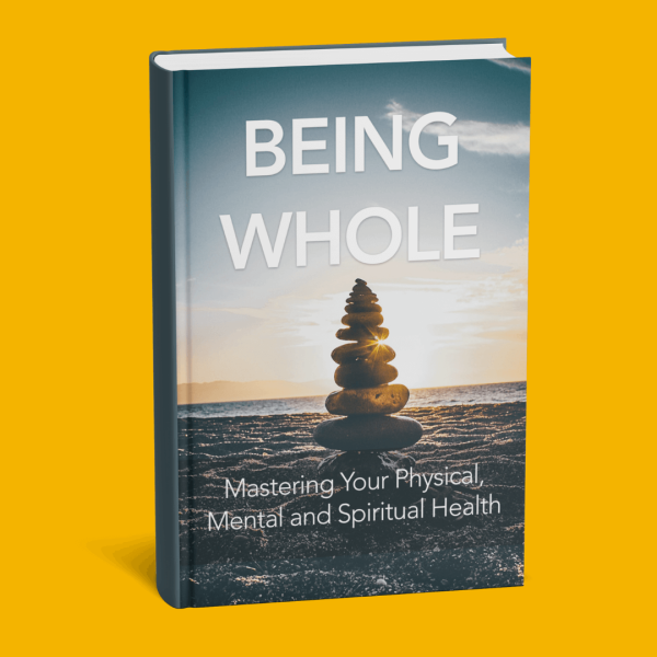 Being Whole: A Mind-Body-Spirit Guide to Healing